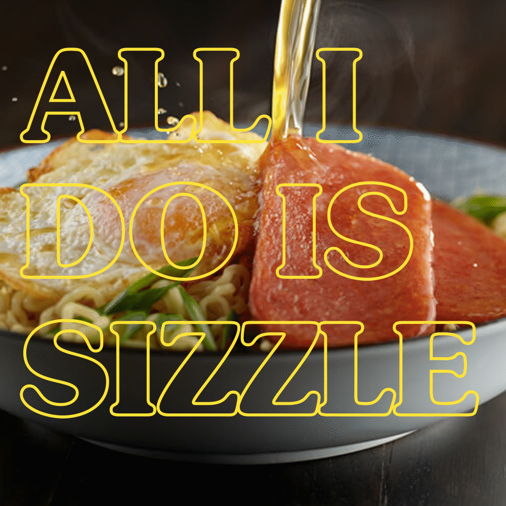 All I Do Is Sizzle text looping in a GIF on top of a SPAM® ramen dish.
